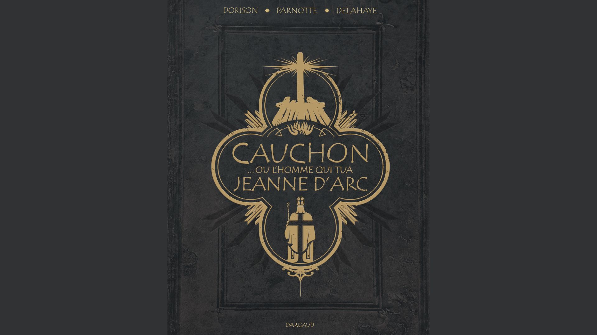 Couverture de Cauchon... ou l'homme qui tua Jeanne d'Arc, BD de Dorison, Parnotte et Delahaye, Dargaud